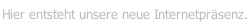 Hier entsteht unsere neue Internetpräsenz.
